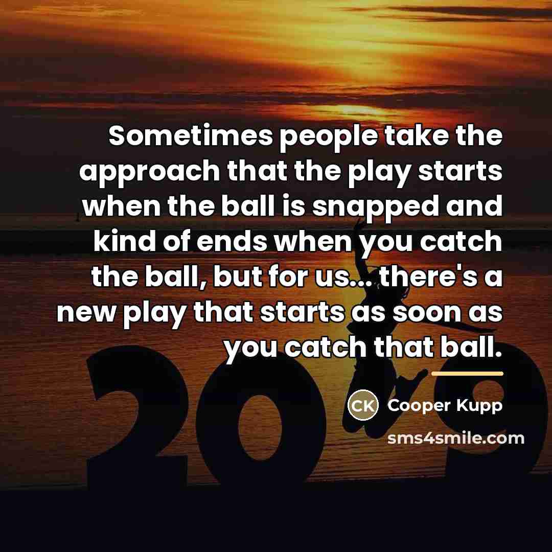 “Sometimes people take the approach that the play starts when…” quote by Cooper Kupp