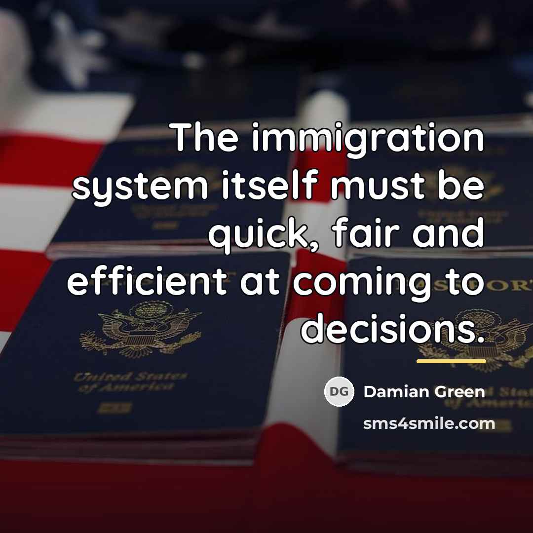 “The immigration system itself must be quick, fair and efficient…” quote by Damian Green
