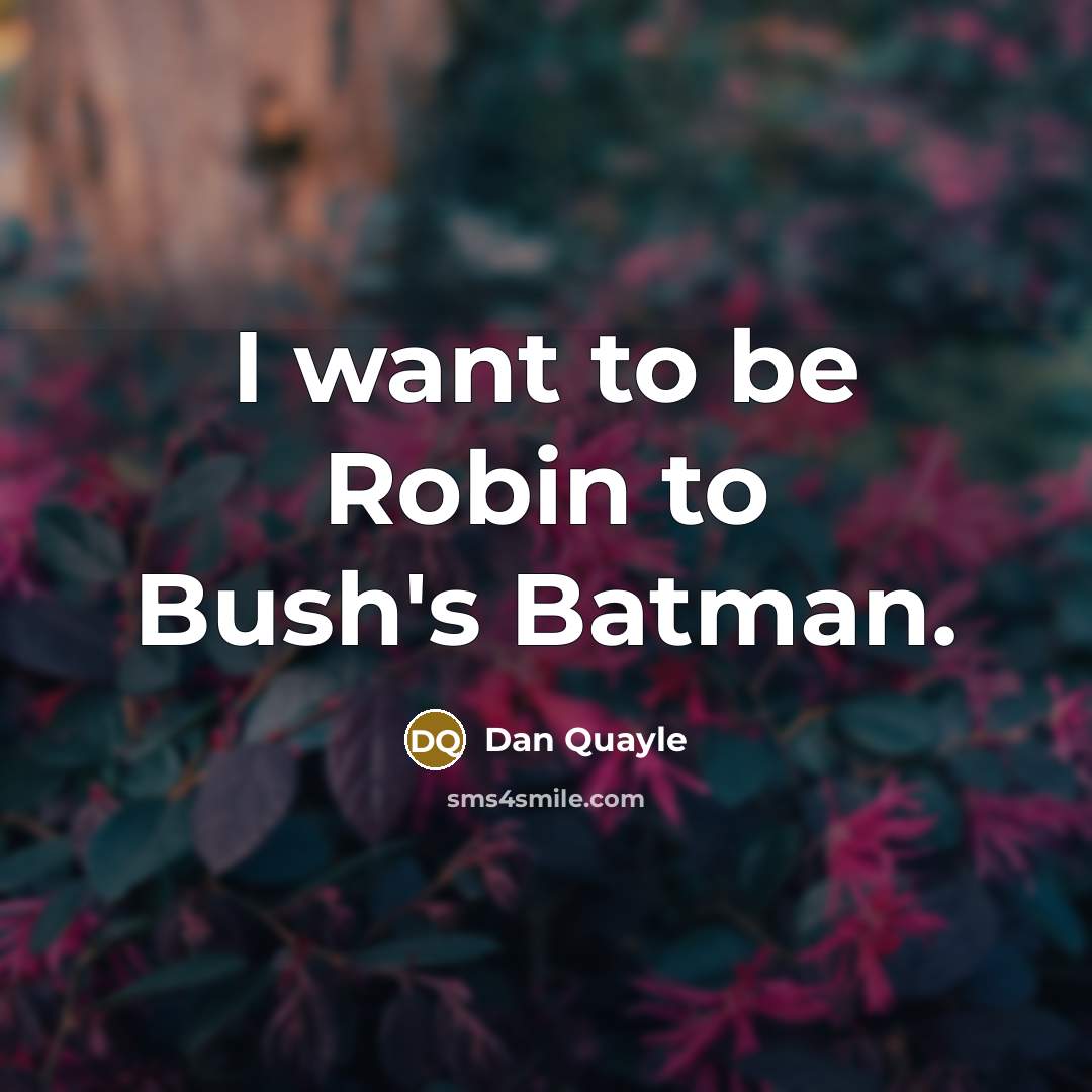 “I want to be Robin to Bush's Batman.…” quote by Dan Quayle