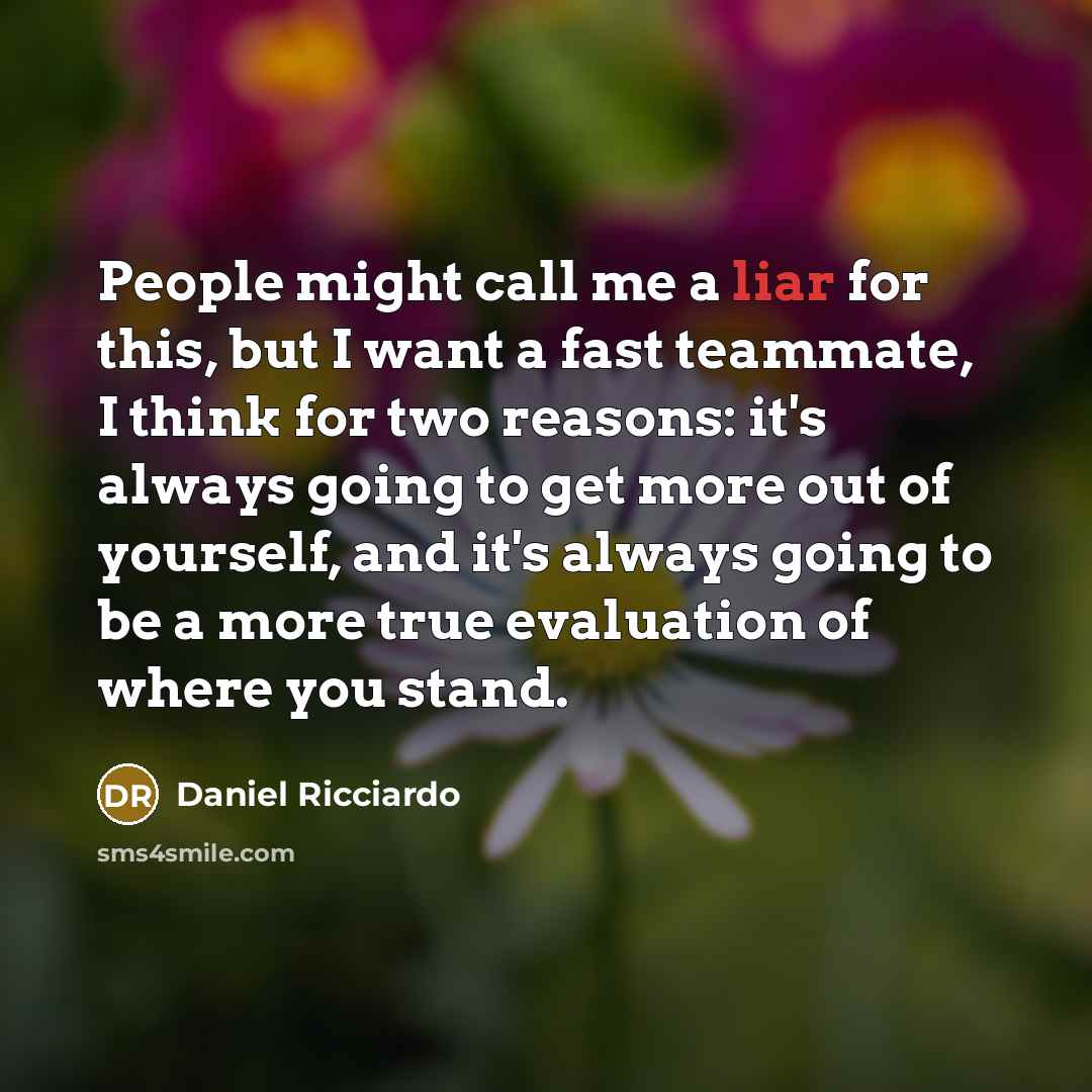 “People might call me a liar for this, but I…” quote by Daniel Ricciardo