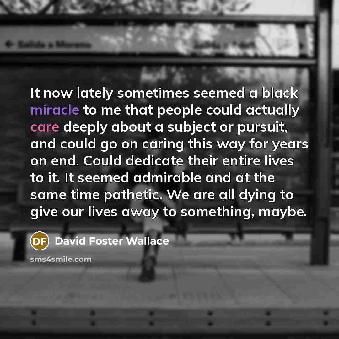 “It now lately sometimes seemed a black miracle to me…” quote by David Foster Wallace