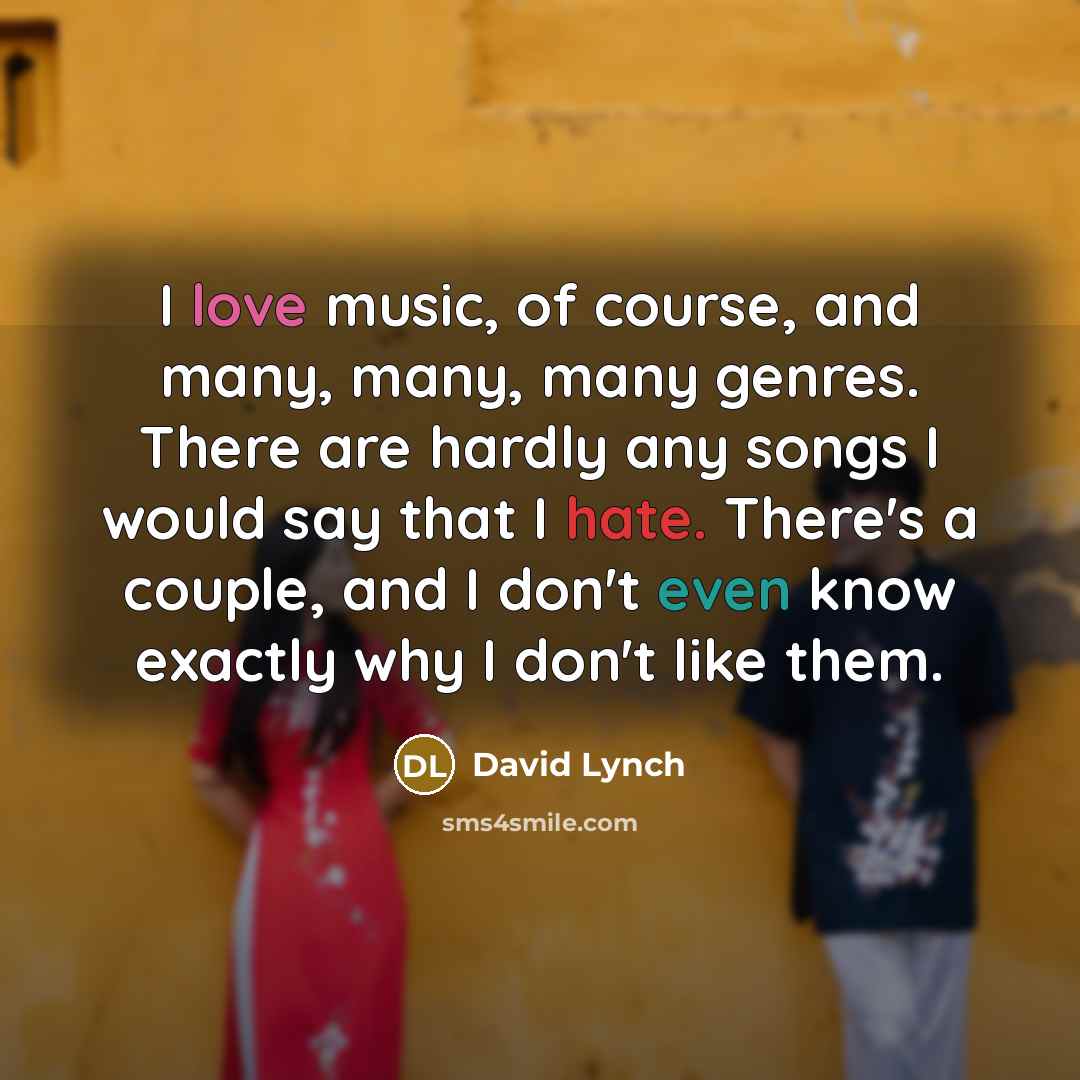 “I love music, of course, and many, many, many genres.…” quote by David Lynch