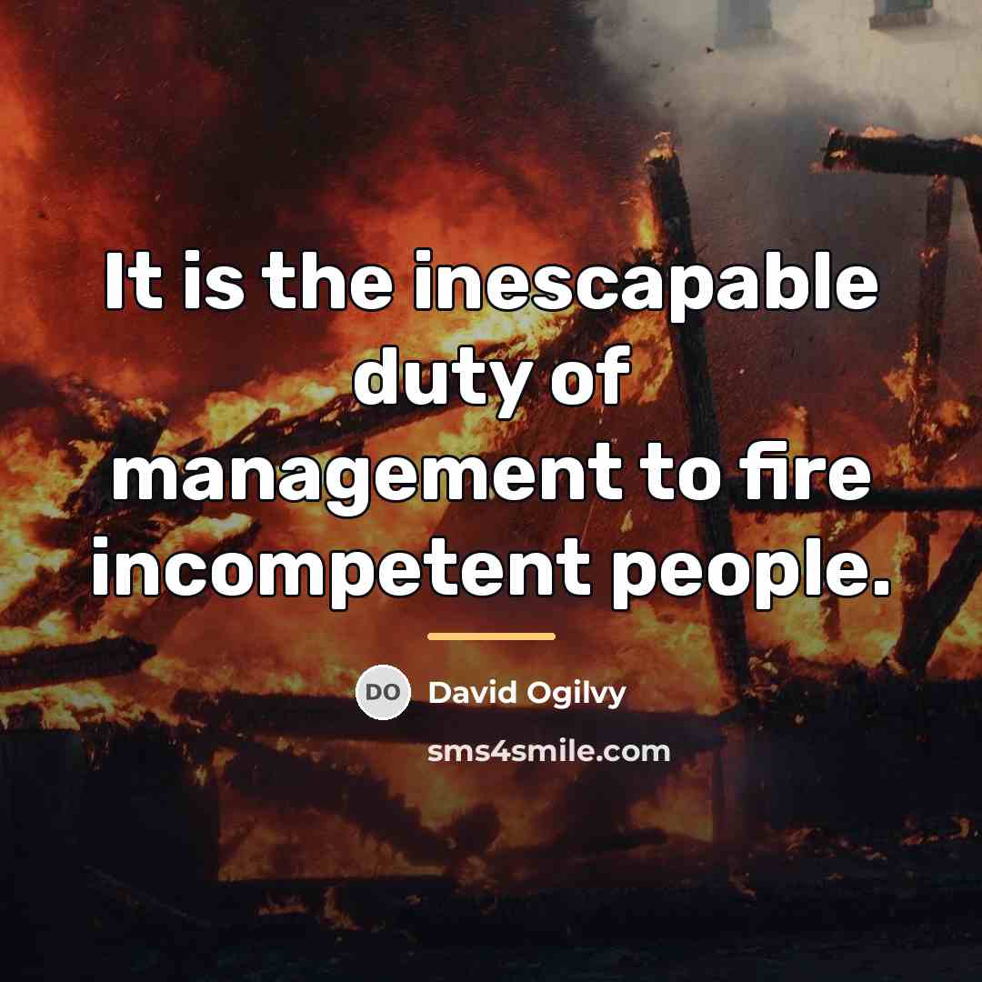 “It is the inescapable duty of management to fire incompetent…” quote by David Ogilvy