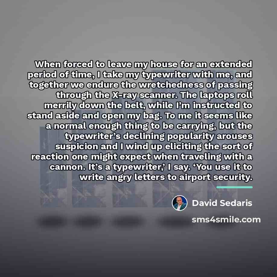 “When forced to leave my house for an extended period…” quote by David Sedaris