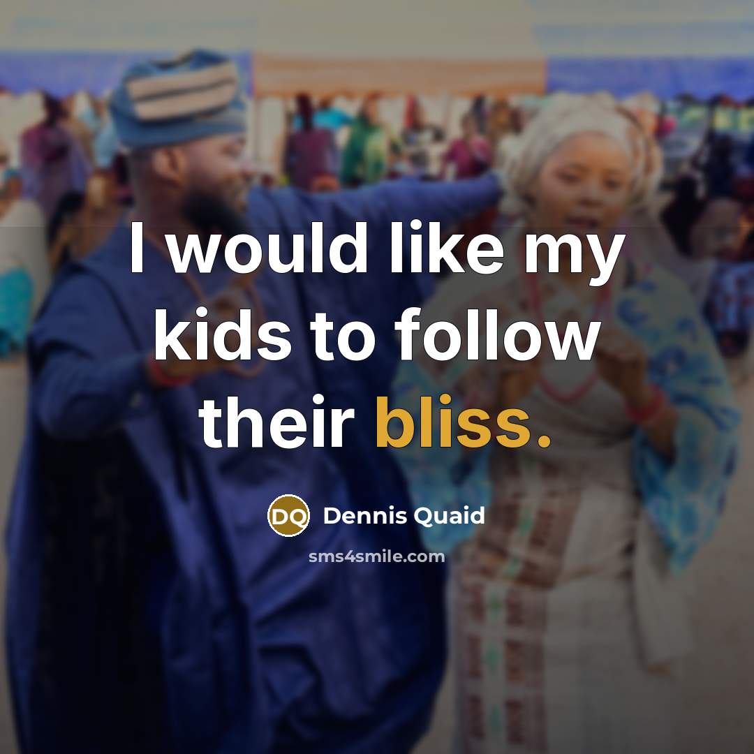 “I would like my kids to follow their bliss.…” quote by Dennis Quaid