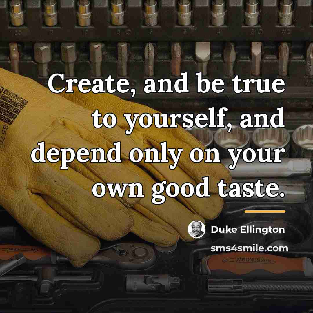 “Create, and be true to yourself, and depend only on…” quote by Duke Ellington