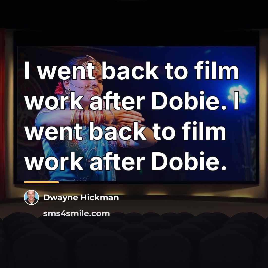 “I went back to film work after Dobie. I went…” quote by Dwayne Hickman