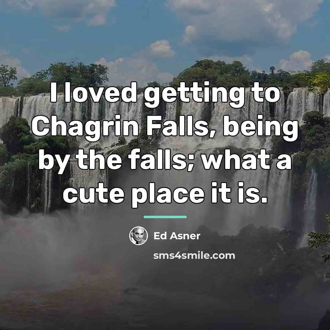 “I loved getting to Chagrin Falls, being by the falls;…” quote by Ed Asner