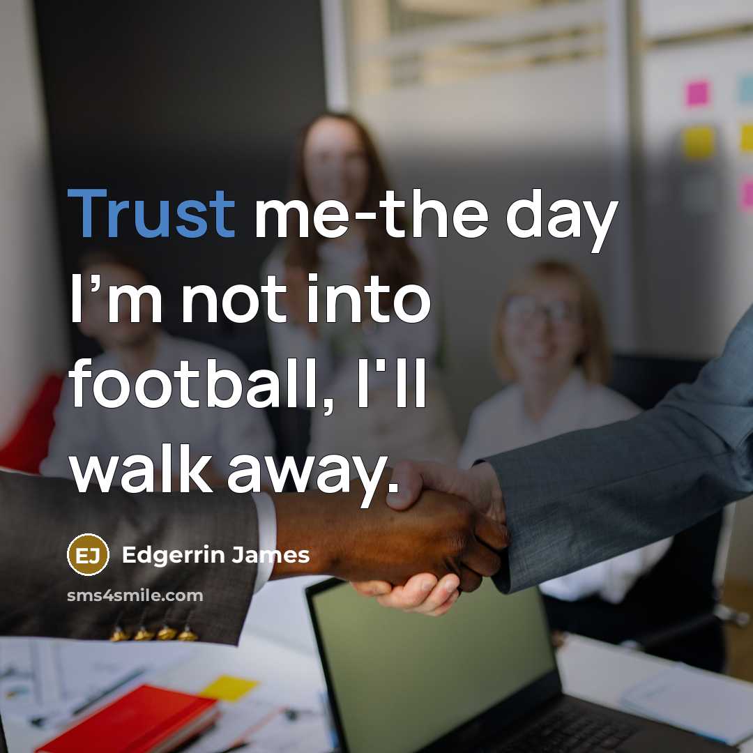 “Trust me-the day I'm not into football, I'll walk away.…” quote by Edgerrin James
