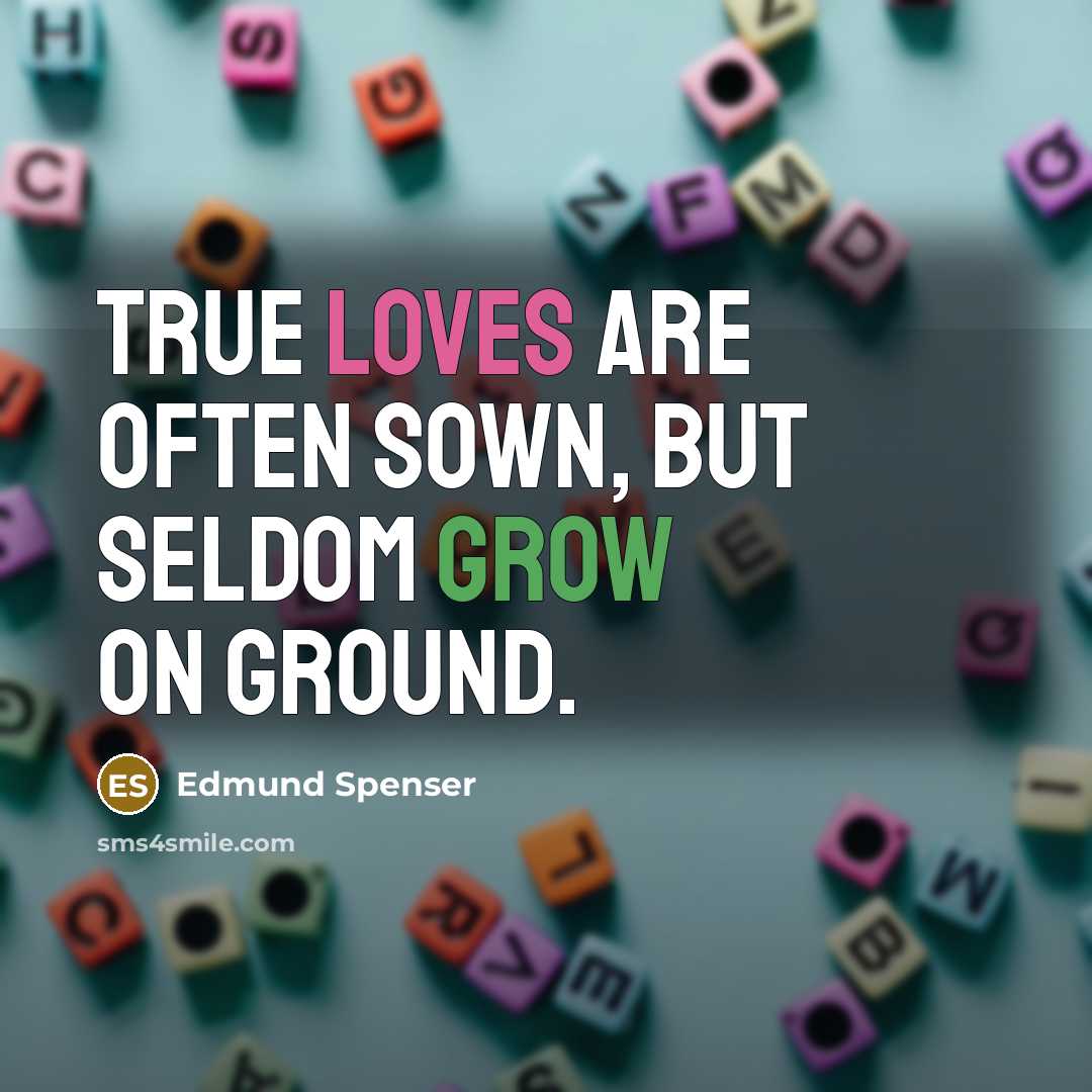 “True loves are often sown, but seldom grow on ground.…” quote by Edmund Spenser