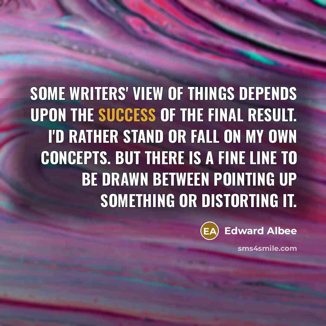 “Some writers' view of things depends upon the success of…” quote by Edward Albee