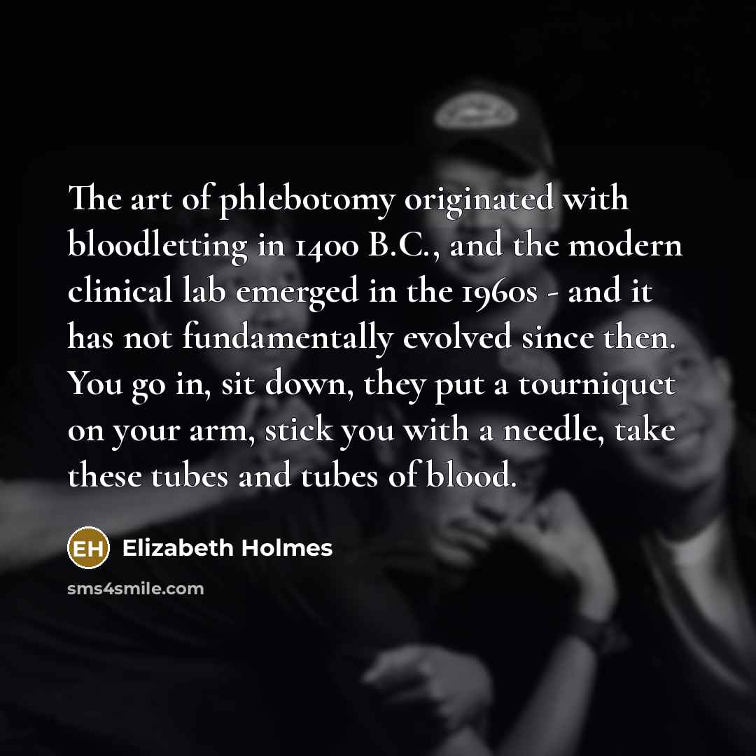 “The art of phlebotomy originated with bloodletting in 1400 B.C.,…” quote by Elizabeth Holmes