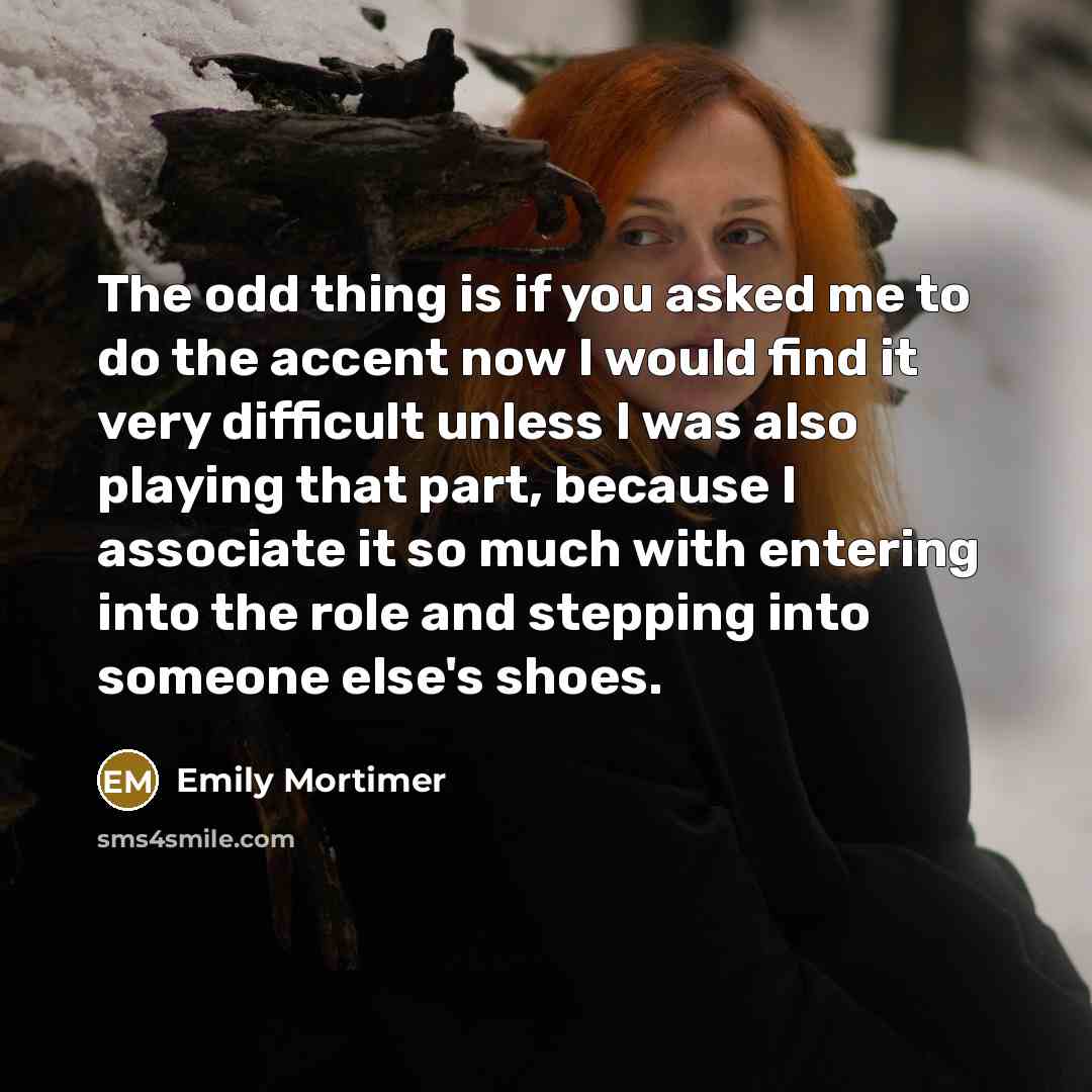 “The odd thing is if you asked me to do…” quote by Emily Mortimer