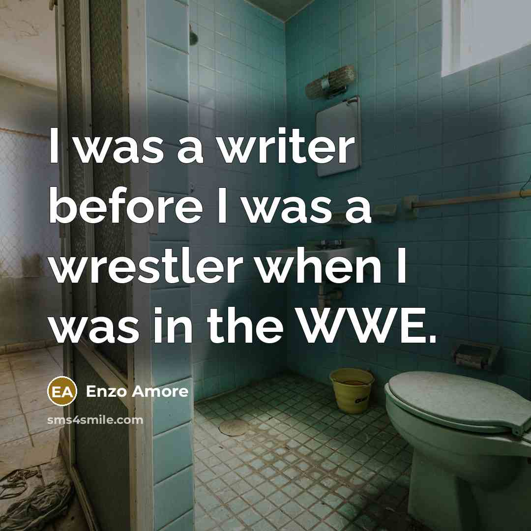“I was a writer before I was a wrestler when…” quote by Enzo Amore