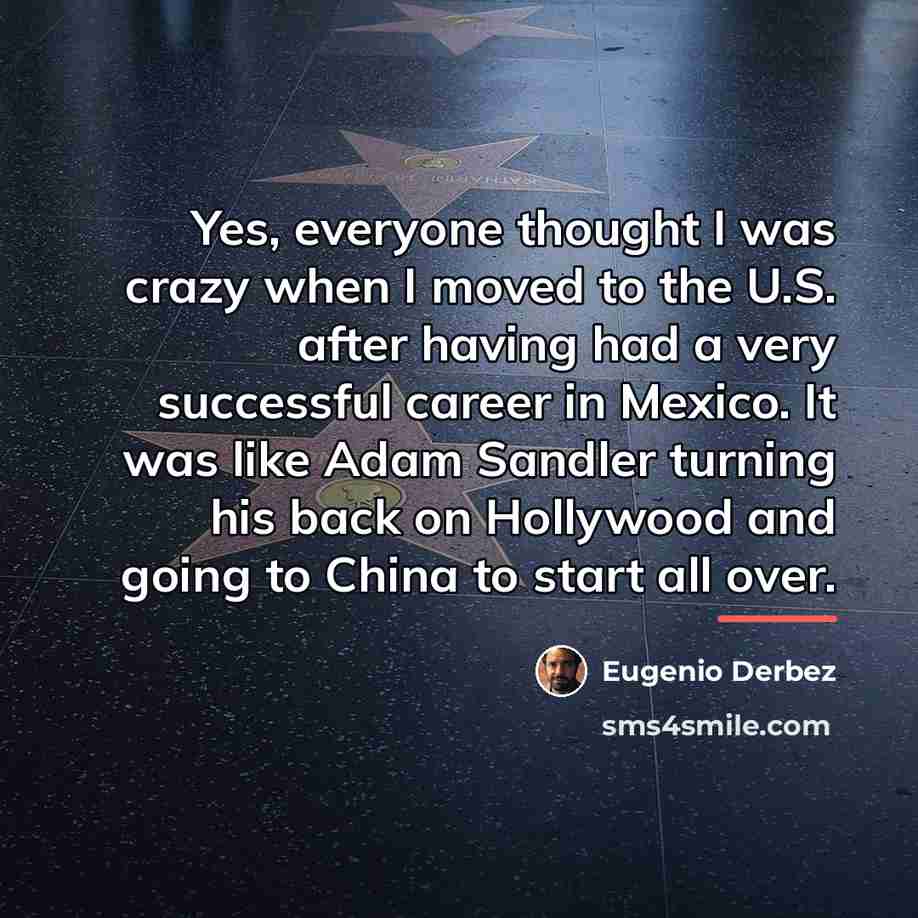“Yes, everyone thought I was crazy when I moved to…” quote by Eugenio Derbez