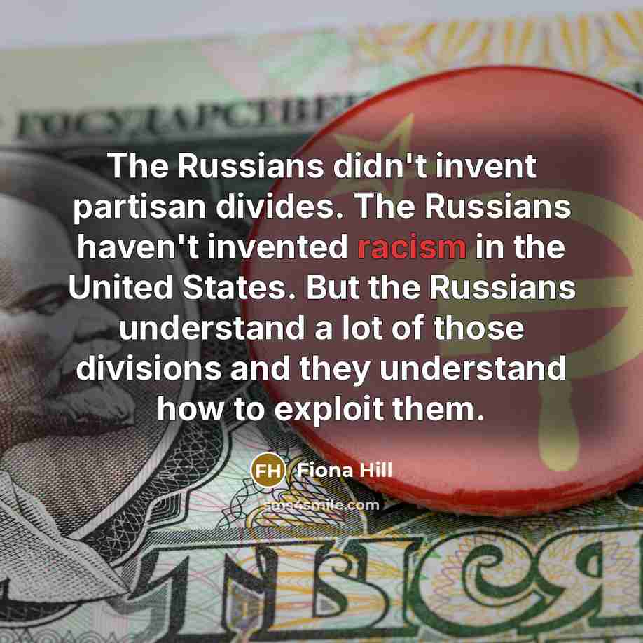 “The Russians didn't invent partisan divides. The Russians haven't invented…” quote by Fiona Hill