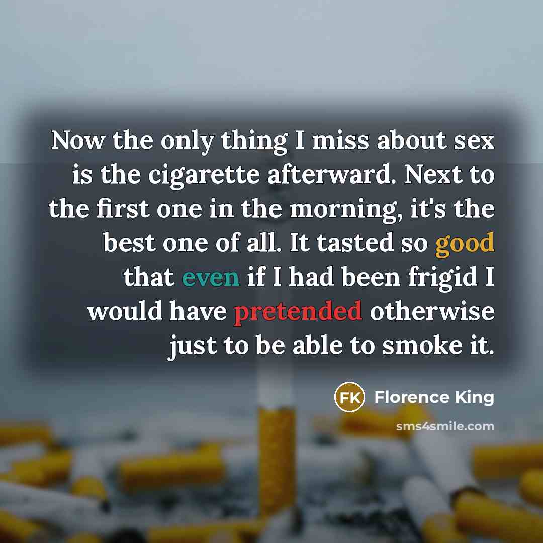 “Now the only thing I miss about sex is the…” quote by Florence King