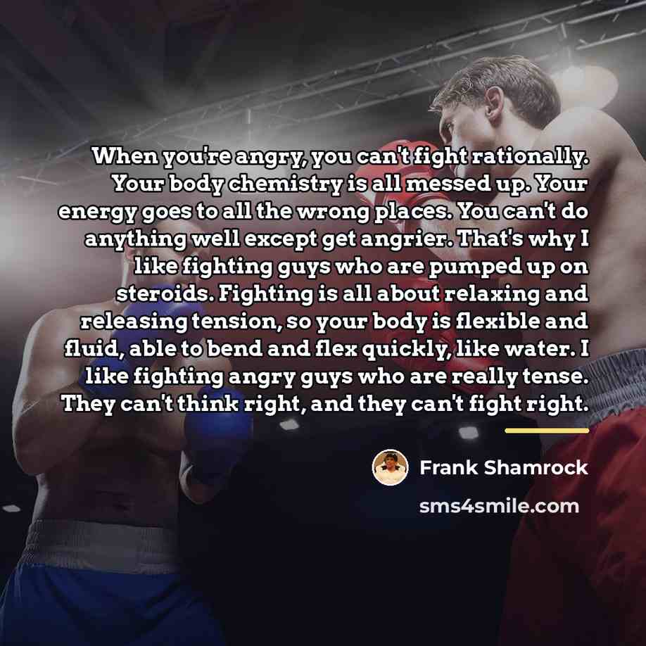 “When you're angry, you can't fight rationally. Your body chemistry…” quote by Frank Shamrock