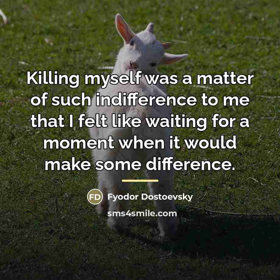 “Killing myself was a matter of such indifference to me…” quote by Fyodor Dostoevsky