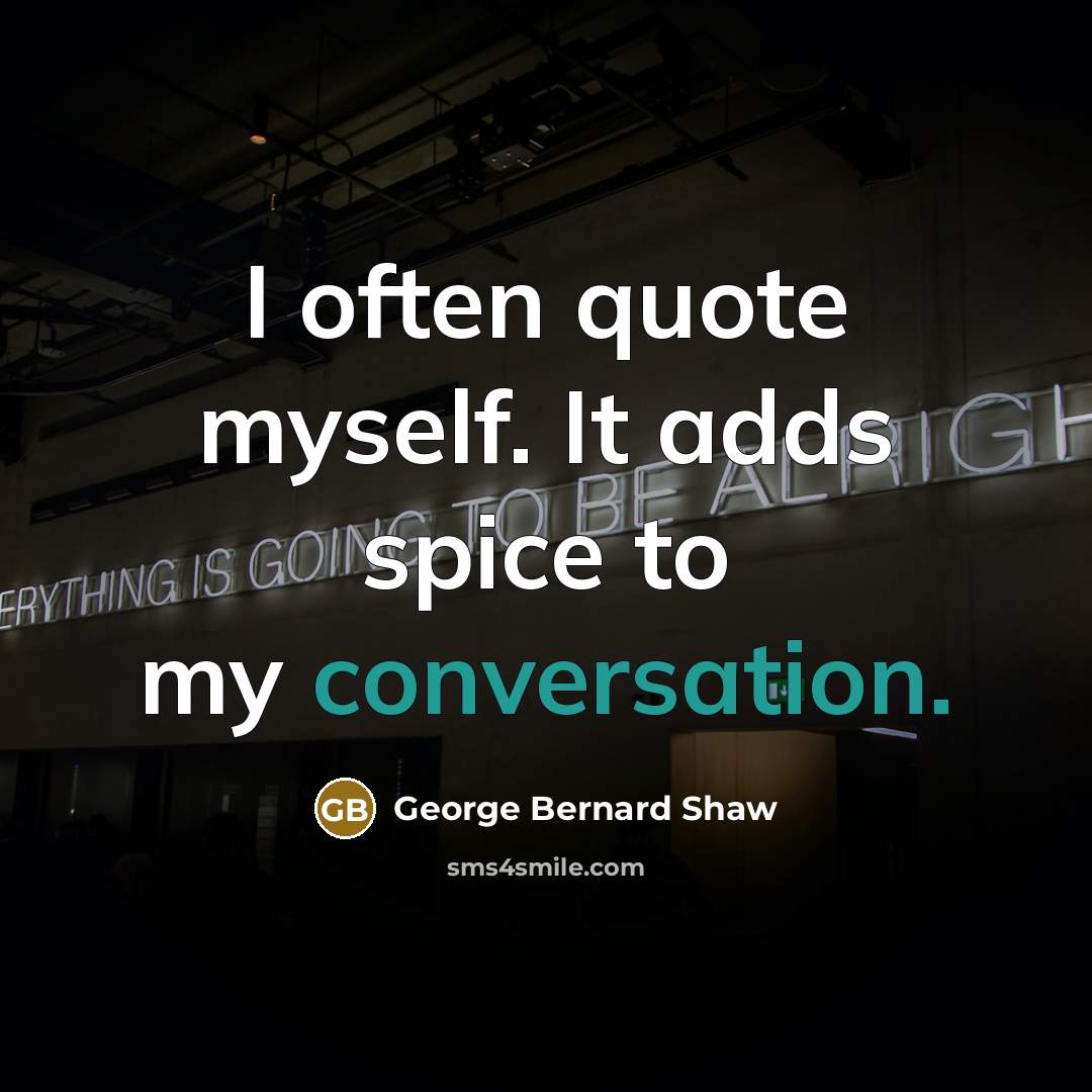 “I often quote myself. It adds spice to my conversation.…” quote by George Bernard Shaw