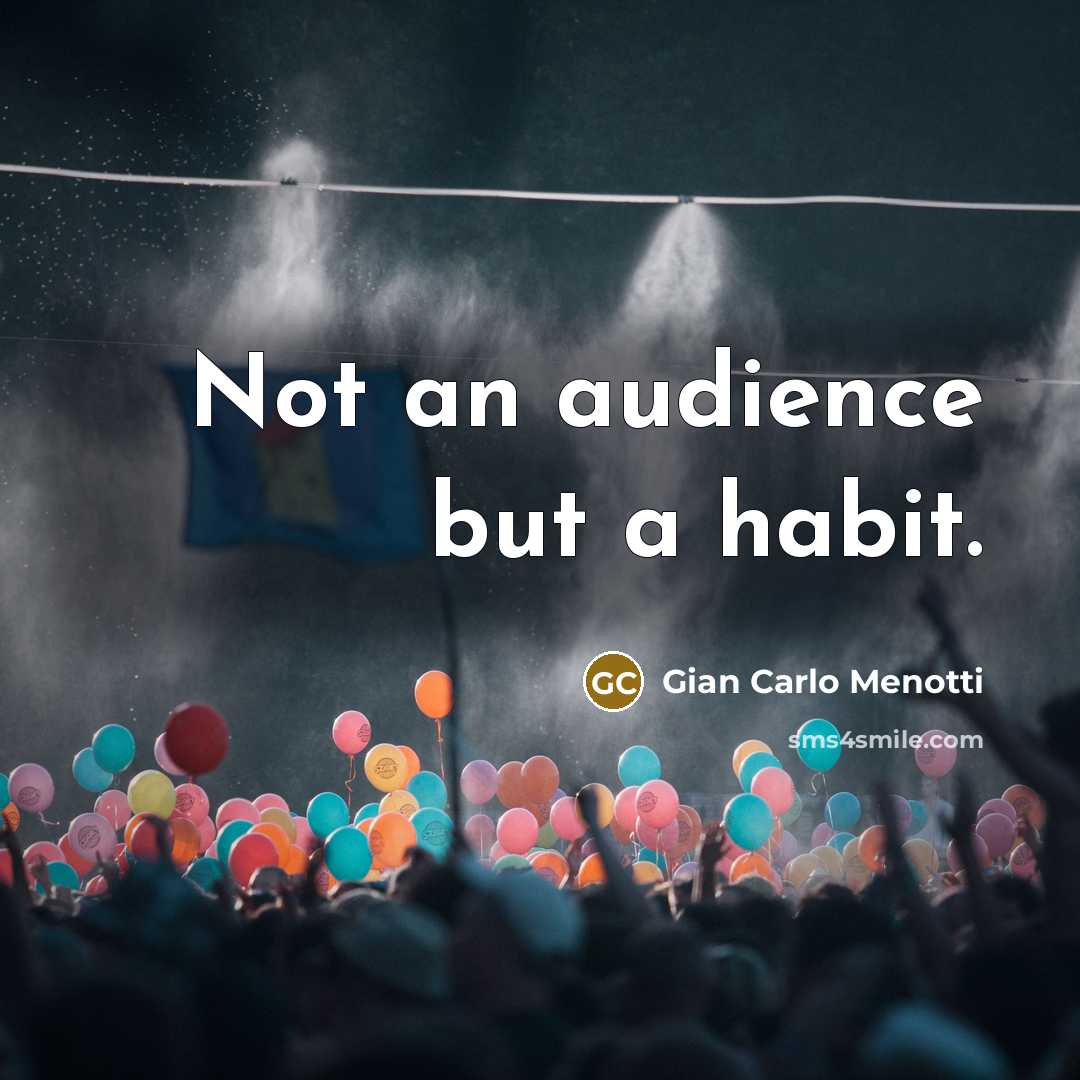 “Not an audience but a habit.” quote by Gian Carlo Menotti