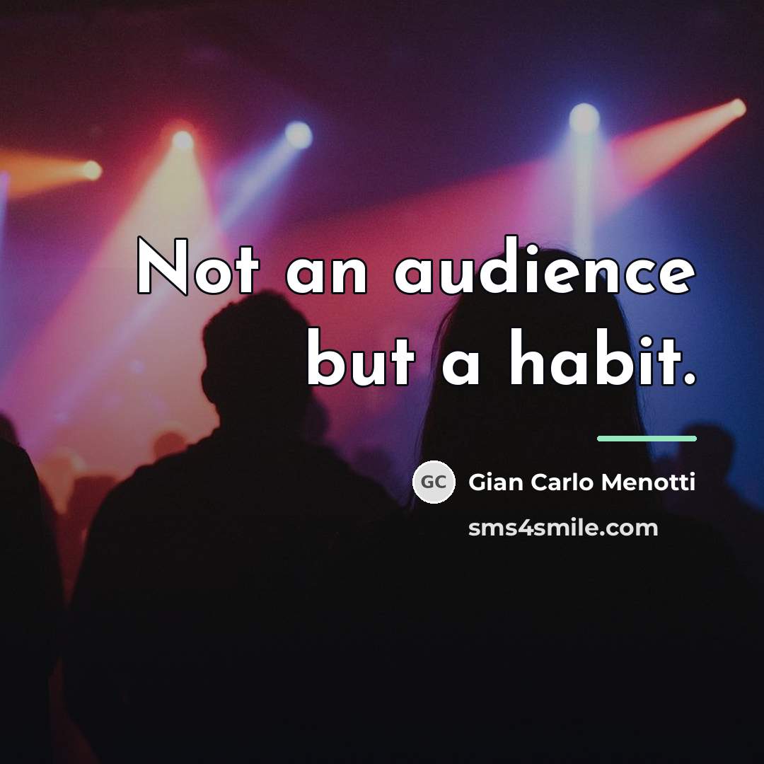 “Not an audience but a habit.…” quote by Gian Carlo Menotti