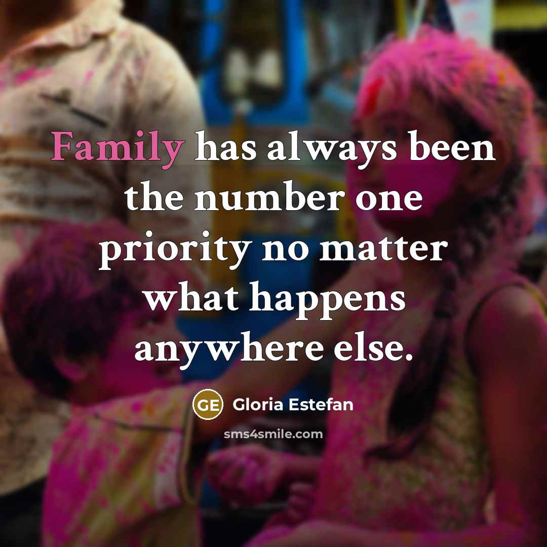 “Family has always been the number one priority no matter…” quote by Gloria Estefan