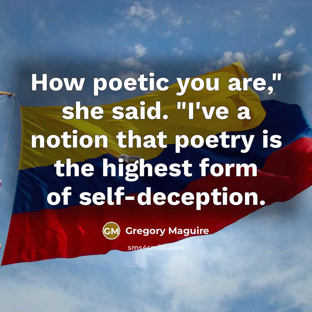 “How poetic you are," she said. "I've a notion that…” quote by Gregory Maguire