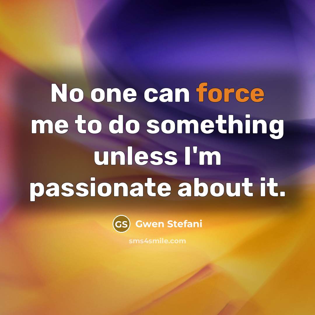 “No one can force me to do something unless I'm…” quote by Gwen Stefani