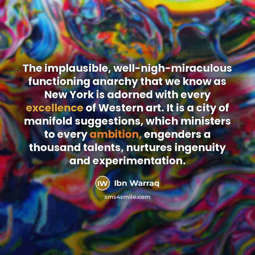 “The implausible, well-nigh-miraculous functioning anarchy that we know as New…” quote by Ibn Warraq