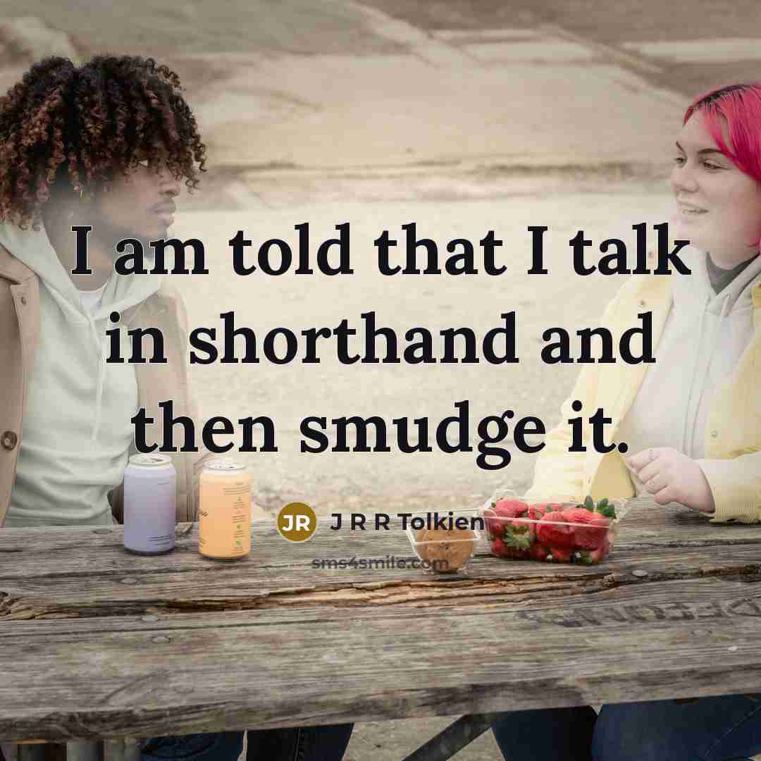 “I am told that I talk in shorthand and then…” quote by J R R Tolkien
