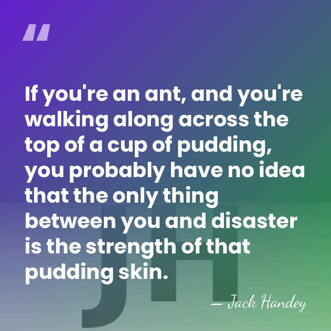 If you're an ant, and you're walking along across the top of&hellip; - Jack Handey