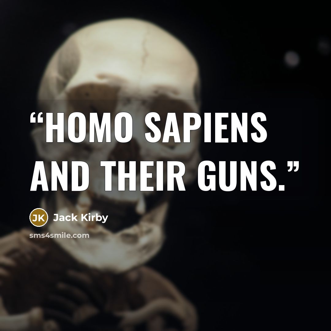“Homo Sapiens and their guns.” quote by Jack Kirby