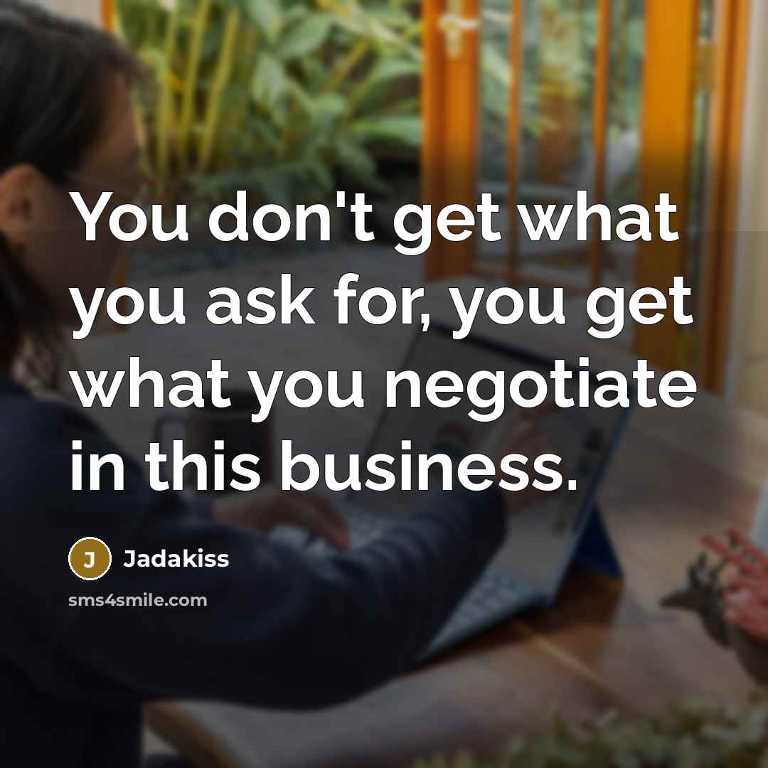 “You don't get what you ask for, you get what…” quote by Jadakiss