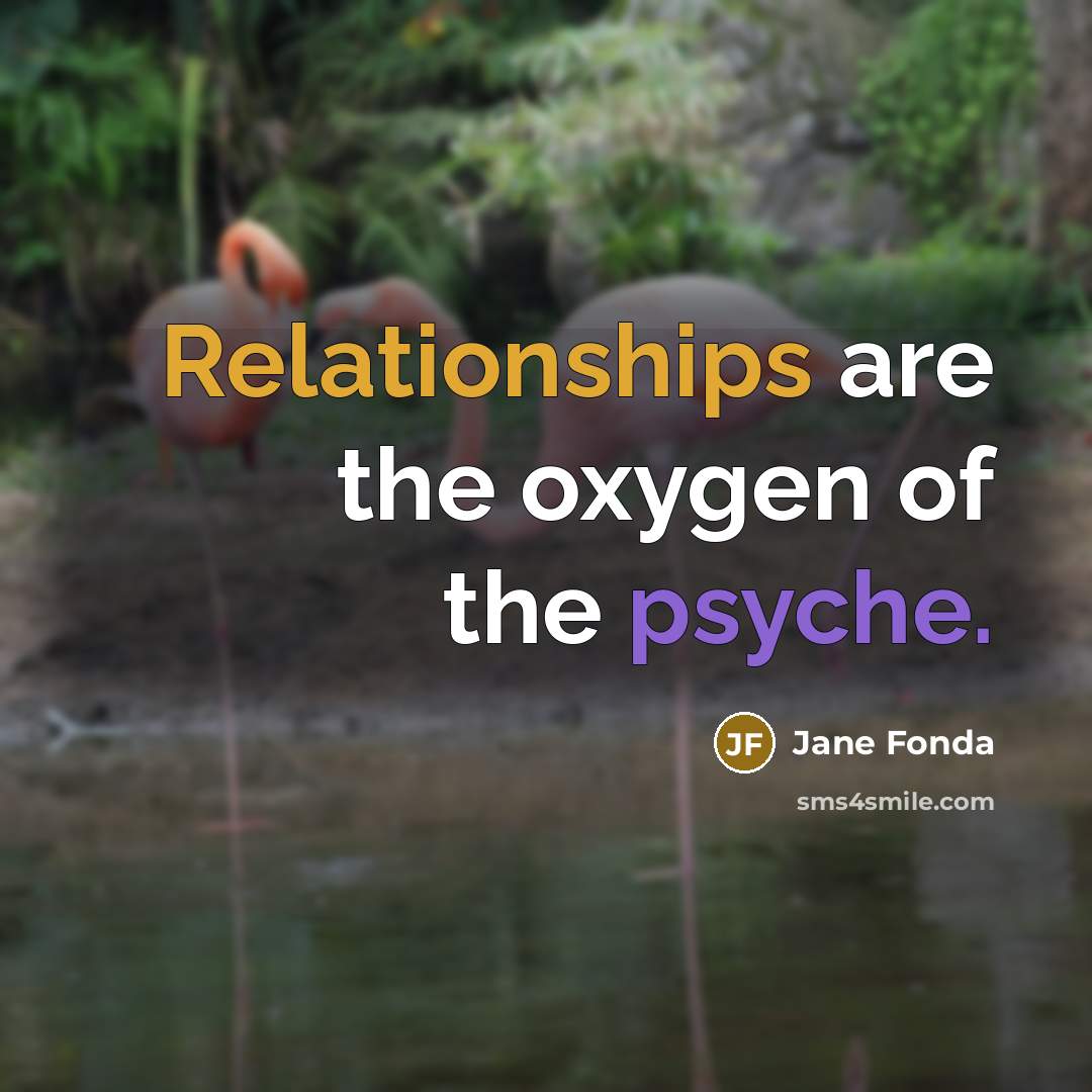 “Relationships are the oxygen of the psyche.…” quote by Jane Fonda