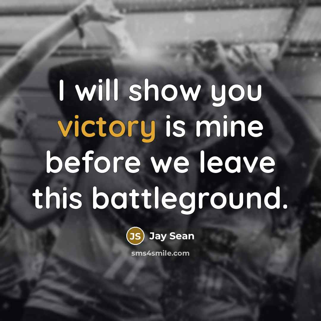 “I will show you victory is mine before we leave…” quote by Jay Sean