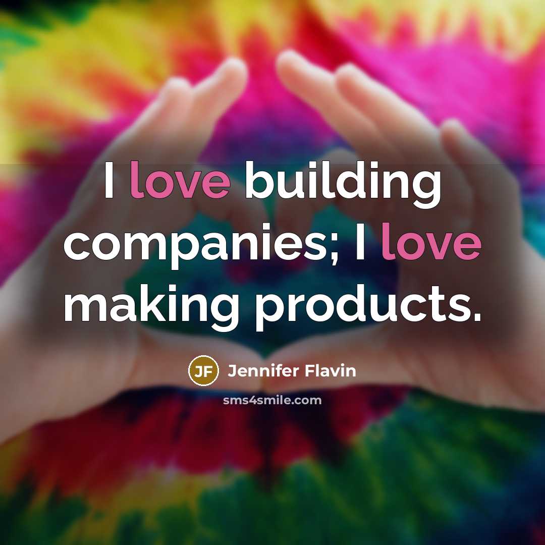 “I love building companies; I love making products.…” quote by Jennifer Flavin