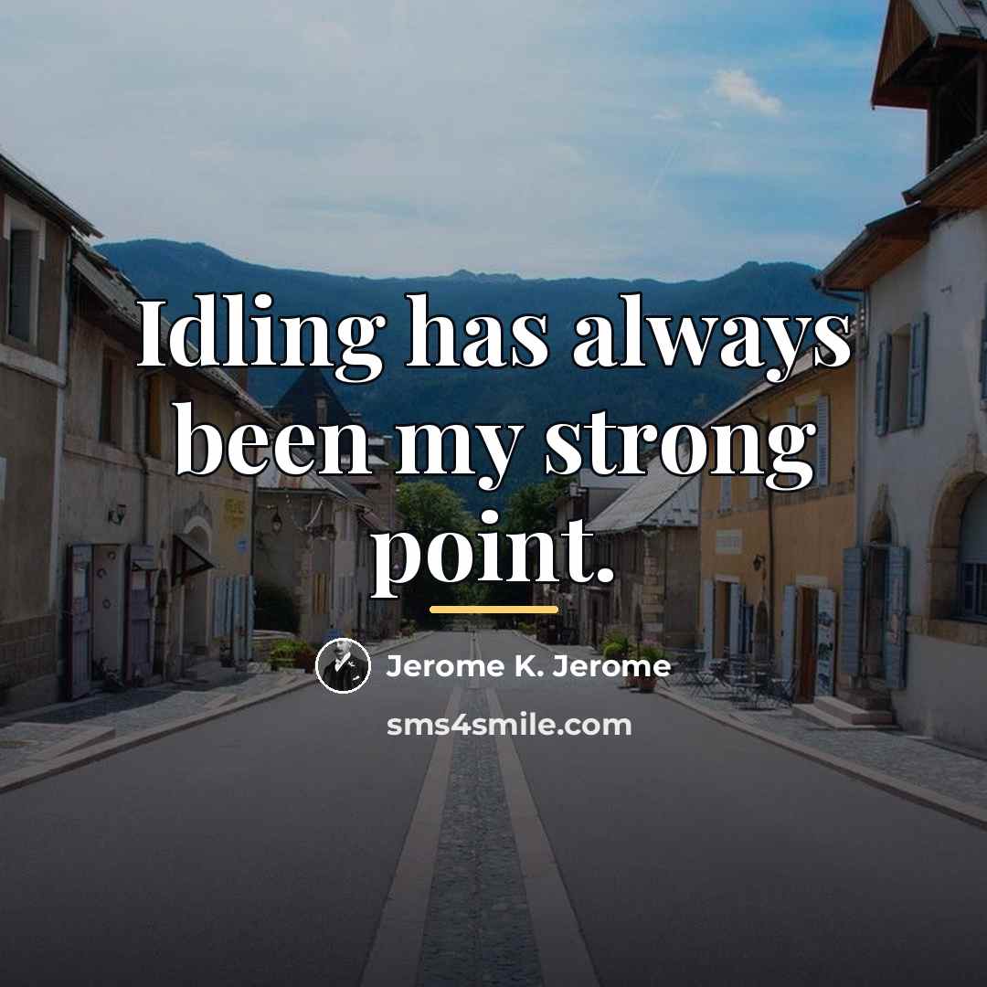 “Idling has always been my strong point.…” quote by Jerome K. Jerome