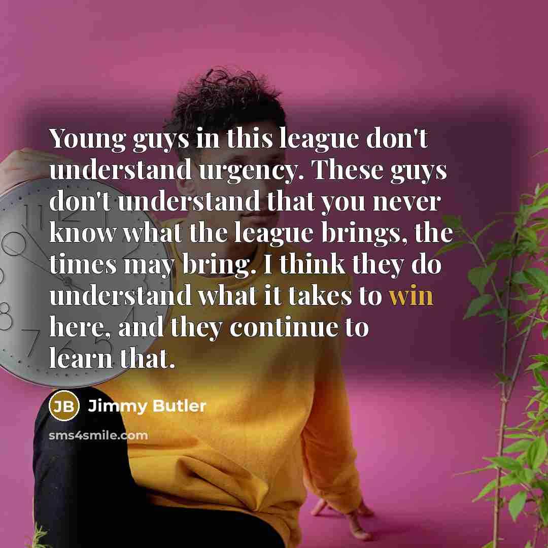 “Young guys in this league don't understand urgency. These guys…” quote by Jimmy Butler