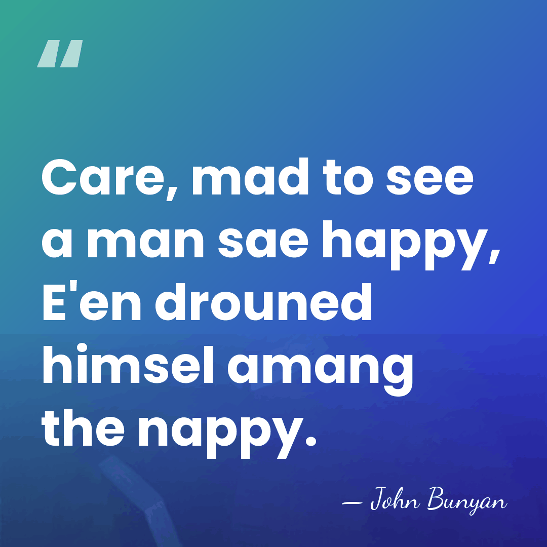 Care, mad to see a man sae happy, E'en drouned himsel amang&hellip; - John Bunyan