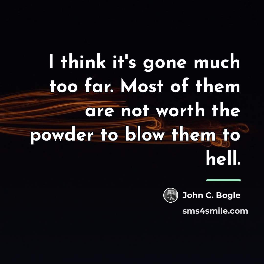 “I think it's gone much too far. Most of them…” quote by John C. Bogle