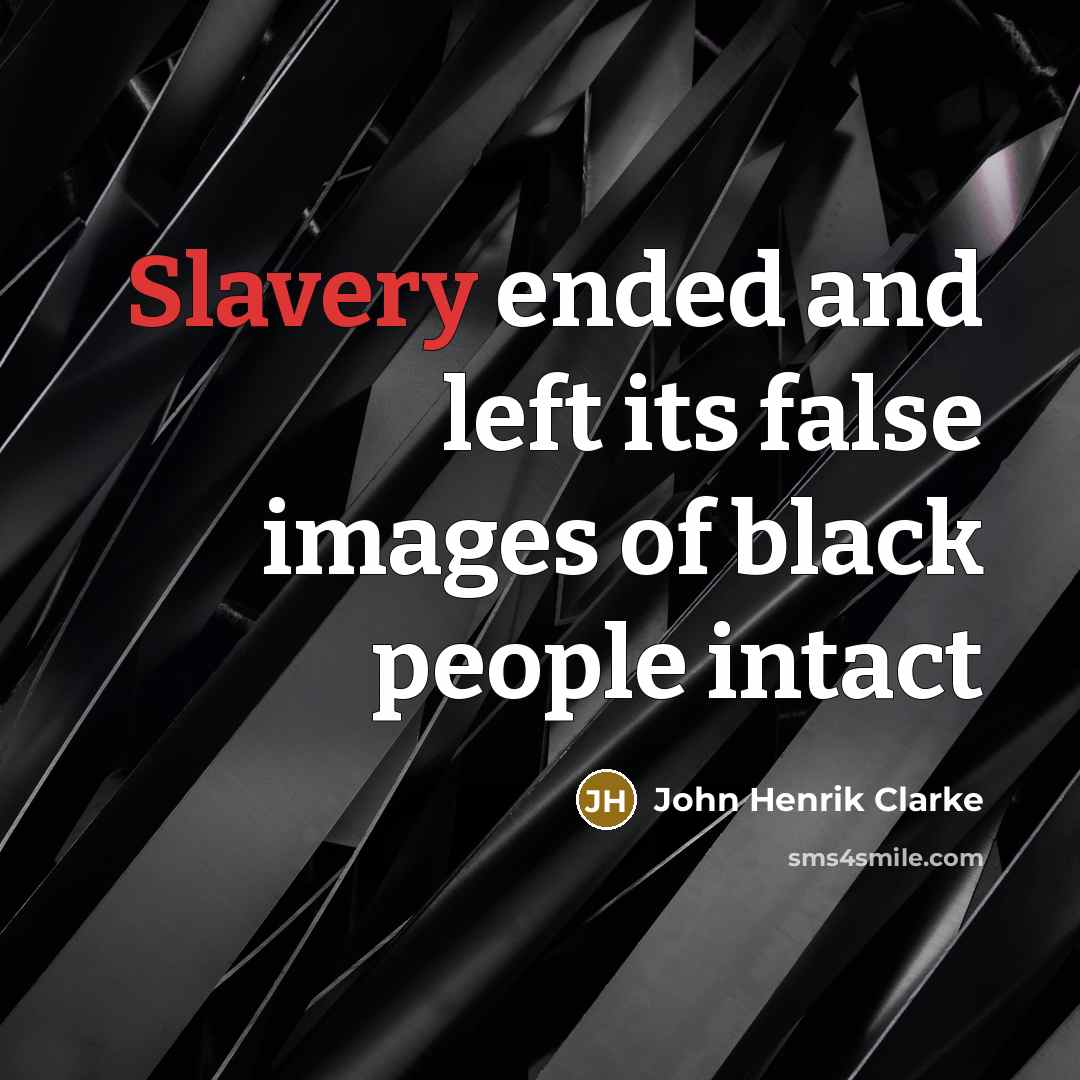 “Slavery ended and left its false images of black people…” quote by John Henrik Clarke