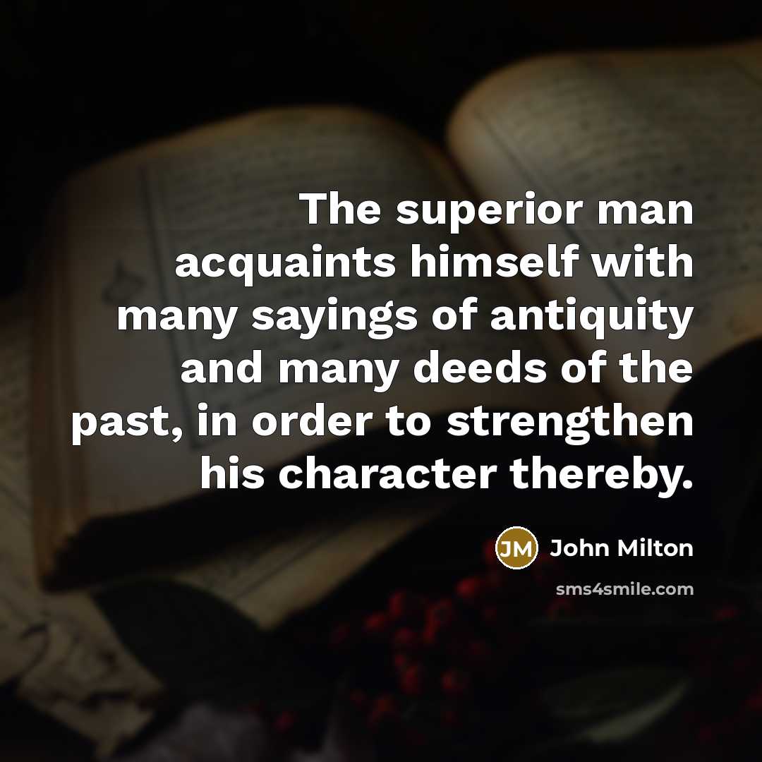 “The superior man acquaints himself with many sayings of antiquity…” quote by John Milton