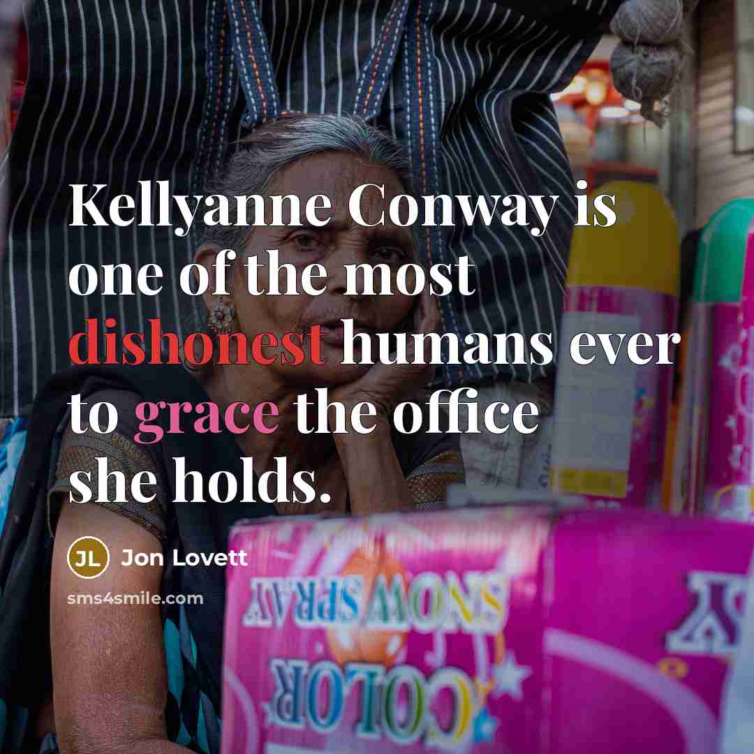 “Kellyanne Conway is one of the most dishonest humans ever…” quote by Jon Lovett