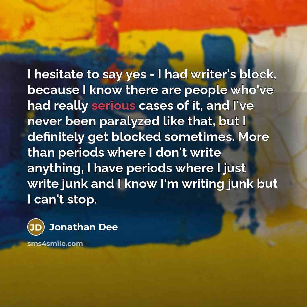 “I hesitate to say yes - I had writer's block,…” quote by Jonathan Dee