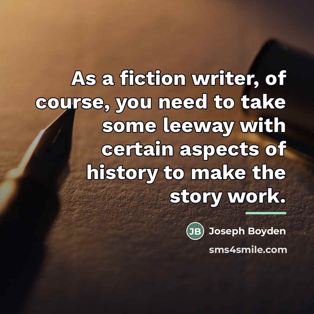 “As a fiction writer, of course, you need to take…” quote by Joseph Boyden