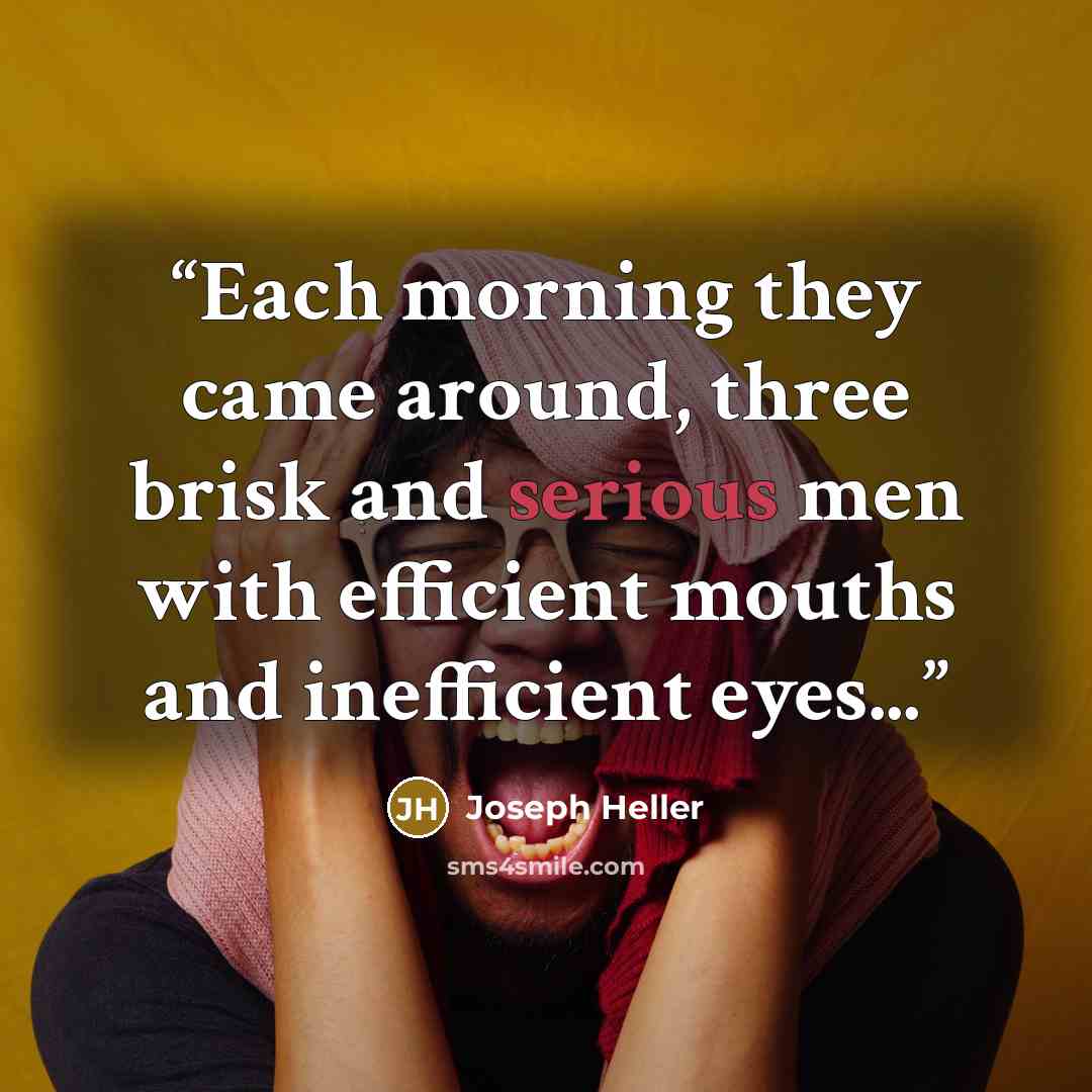 “Each morning they came around, three brisk and serious men with efficient mouths and inefficient eyes...” quote by Joseph Heller