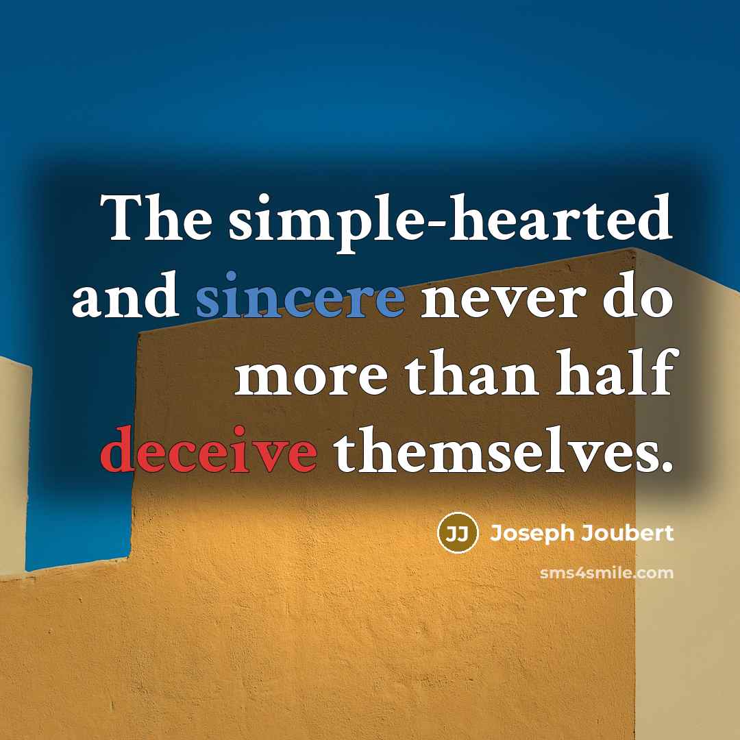 “The simple-hearted and sincere never do more than half deceive themselves.” quote by Joseph Joubert