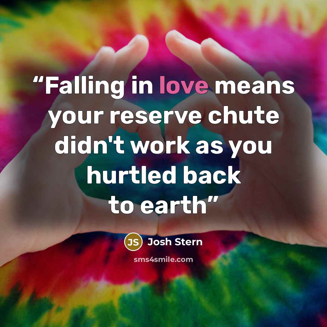 “Falling in love means your reserve chute didn't work as you hurtled back to earth” quote by Josh Stern