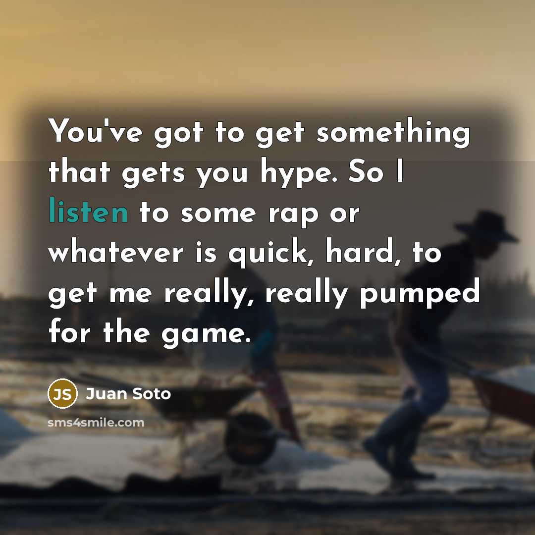 “You've got to get something that gets you hype. So…” quote by Juan Soto